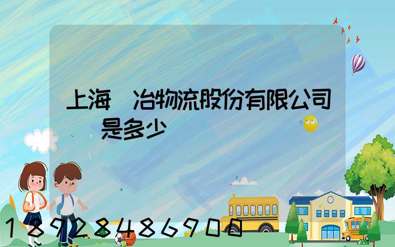 上海歐冶物流股份有限公司電話是多少