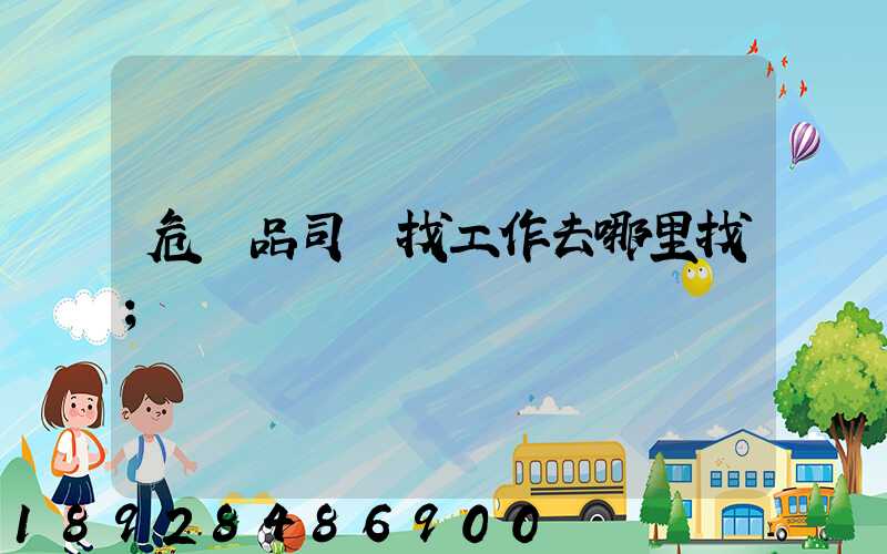 危險品司機找工作去哪里找