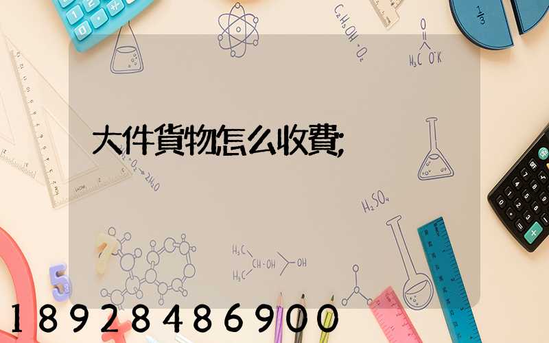 大件貨物怎么收費