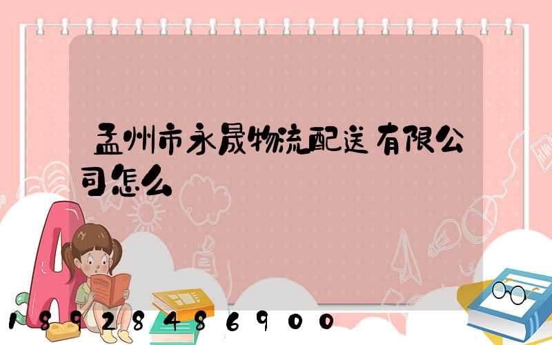 孟州市永晟物流配送有限公司怎么樣