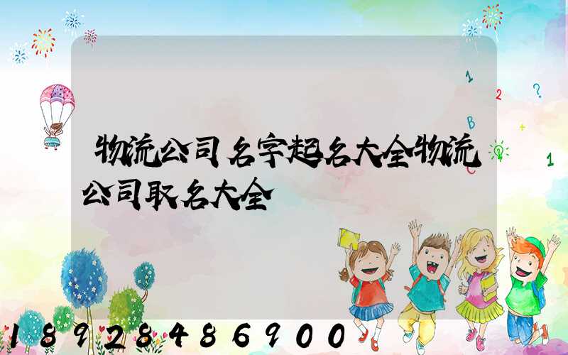 物流公司名字起名大全物流公司取名大全
