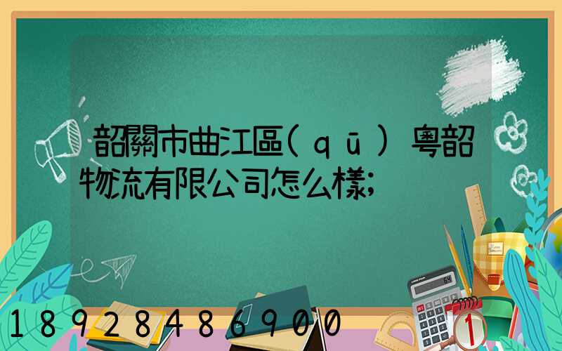 韶關市曲江區(qū)粵韶物流有限公司怎么樣